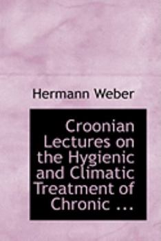 Paperback Croonian Lectures on the Hygienic and Climatic Treatment of Chronic ... Book