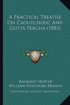 Paperback A Practical Treatise On Caoutchouc And Gutta Percha (1883) Book