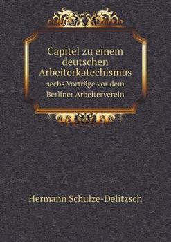 Paperback Capitel zu einem deutschen Arbeiterkatechismus sechs Vortr?ge vor dem Berliner Arbeiterverein [German] Book
