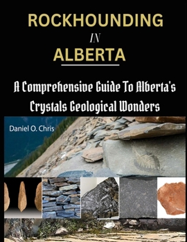 Paperback Rockhounding in Alberta: A Comprehensive Guide to Alberta's Crystals Geological Wonders Book