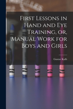 Paperback First Lessons in Hand and Eye Training, or, Manual Work for Boys and Girls Book