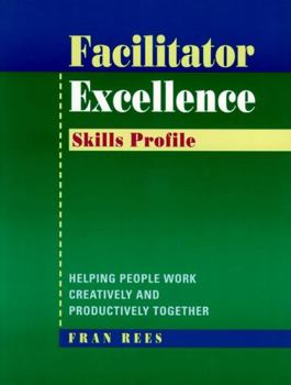 Paperback Facilitator Excellence, Skills Profile: Helping People Work Creatively and Productively Together Book