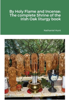 Paperback By Holy Flame and Incense: The complete Shrine of the Irish Oak liturgy book