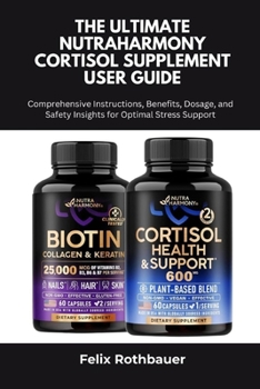 Paperback The Ultimate NUTRAHARMONY Cortisol Supplement User Guide: Comprehensive Instructions, Benefits, Dosage, and Safety Insights for Optimal Stress Support Book