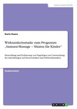 Paperback Wirksamkeitsstudie zum Programm "Samurai-Massage - Shiatsu für Kinder": Entwicklung und Evaluierung von Fragebögen zur Untersuchung der Auswirkungen a [German] Book