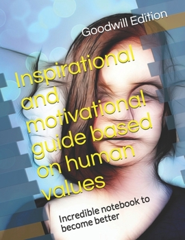Inspirational and motivational guide based on human values: Incredible notebook to become better