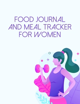 Food Journal And Meal Tracker For Women: Diet Food Log Book & Diary - Meal Planner And Tracker For Weight Loss And To Reduce Your Blood Pressure