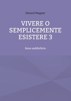 Paperback Vivere o semplicemente esistere 3: Sono soddisfatto [Italian] Book