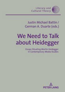Hardcover We Need to Talk about Heidegger: Essays Situating Martin Heidegger in Contemporary Media Studies Book
