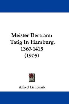 Hardcover Meister Bertram: Tatig In Hamburg, 1367-1415 (1905) Book