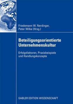 Beteiligungsorientierte Unternehmenskultur: Erfolgsfaktoren, Praxisbeispiele Und Handlungskonzepte