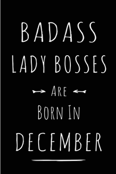 Badass Lady Bosses are Born in December: This lined journal or notebook makes a Perfect Funny gift for Birthdays for your best friend or close ... to Birthday Present Card or guest book )