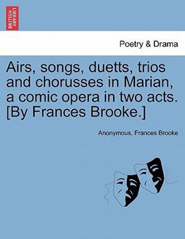 Paperback Airs, Songs, Duetts, Trios and Chorusses in Marian, a Comic Opera in Two Acts. [by Frances Brooke.] Book