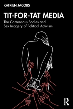 Paperback Tit-For-Tat Media: The Contentious Bodies and Sex Imagery of Political Activism Book