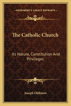 Paperback The Catholic Church: Its Nature, Constitution And Privileges: With A Few Remarks On Some Of The Consequent Duties Of Christians (1839) Book