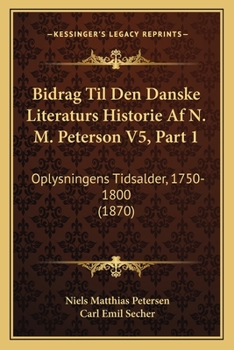 Paperback Bidrag Til Den Danske Literaturs Historie Af N. M. Peterson V5, Part 1: Oplysningens Tidsalder, 1750-1800 (1870) [Danish] Book