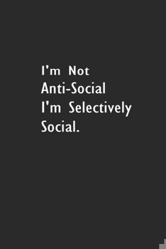 Paperback I'm Not Anti-Social I'm Selectively Social.: Lined Notebook (110 Pages 6" x 9" ) Book