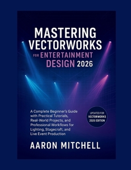 Mastering Vectorworks for Entertainment Design 2026: A Complete Beginner’s Guide with Practical Tutorials, Real-World Projects, and Professional Workflows for Lighting, Stagecraft, and Live Event Prod