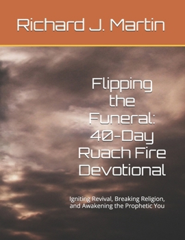 Paperback Flipping the Funeral: 40-Day Ruach Fire Devotional: Igniting Revival, Breaking Religion, and Awakening the Prophetic You Book
