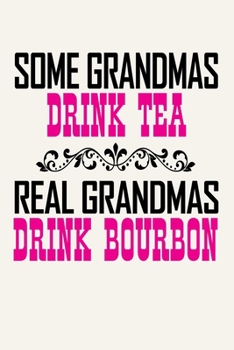 Paperback Some Grandmas Drink Tea - Real Grandmas Drink Bourbon: Funny Grandmother Journal Notebook, 6 x 9 Inches,120 Lined Writing Pages, Matte Finish Book