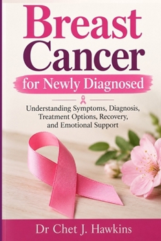 Breast Cancer for Newly Diagnosed: Understanding Symptoms, Diagnosis, Treatment Options, Recovery, and Emotional Support