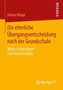 Paperback Die Elterliche Übergangsentscheidung Nach Der Grundschule: Werte, Erwartungen Und Orientierungen [German] Book