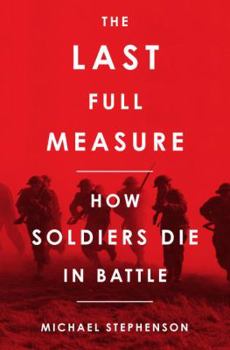 Hardcover The Last Full Measure: How Soldiers Die in Battle Book