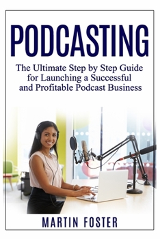 Paperback Podcasting: The Ultimate Step by Step Guide for Launching a Successful and Profitable Podcast Business Book