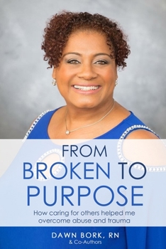 Paperback From Broken to Purpose: How Caring for Others Helped me Overcome Abuse and Trauma Book