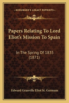 Paperback Papers Relating To Lord Eliot's Mission To Spain: In The Spring Of 1835 (1871) Book