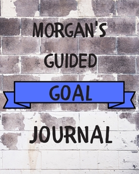 Morgan's 2020 Goal Book: 2020 New Year Planner Guided Goal Journal Gift for Morgan / Notebook / Diary / Unique Greeting Card Alternative
