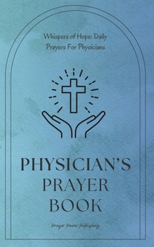Physician’s Prayer Book - Daily Prayers For Physicians: Short, Powerful Prayers to Offer Encouragement, Strength, and Gratitude - National Physicians Week Gift