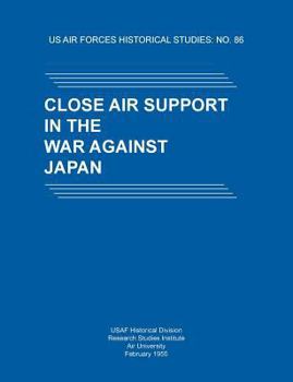 Paperback Close Air Support in the War Against Japan (US Air Forces Historical Studies: No. 86) Book