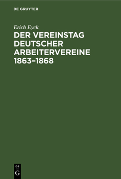 Hardcover Der Vereinstag Deutscher Arbeitervereine 1863-1868: Ein Beitrag Zur Entstehungsgeschichte Der Deutschen Arbeiterbewegung [German] Book