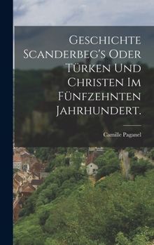 Hardcover Geschichte Scanderbeg's oder Türken und Christen im fünfzehnten Jahrhundert. [German] Book