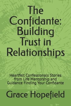 The Confidante: Building Trust in Relationships: Heartfelt Confessionals Stories from Life Mentorship and Guidance Finding Your Confidante