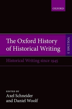 The Oxford History of Historical Writing, Vol. 5: Historical Writing Since 1945 - Book #5 of the Oxford History of Historical Writing