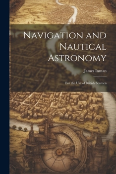 Paperback Navigation and Nautical Astronomy: For the Use of British Seamen Book