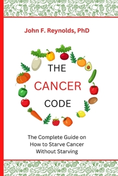 Paperback The Cancer Code: The Complete Guide on How to Starve Cancer Without Starving Book