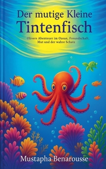 Der mutige kleine Tintenfisch: Olivers Abenteuer im Ozean: Freundschaft, Mut und der wahre Schatz (German Edition)