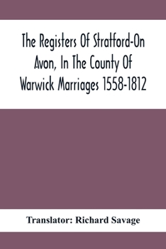 The Registers Of Stratford-On Avon, In The County Of Warwick Marriage 1558-1812