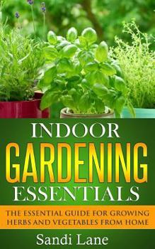 Paperback Indoor Gardening Essentials: The Essential Guide for Growing Herbs and Vegetables from Home Book