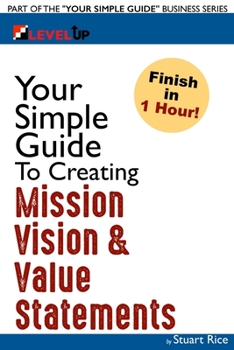 Your Simple Guide To Creating Mission, Vision & Value Statements: For Entrepreneurs, Small Business, and Start Ups (Your Simple Guide Business Series)
