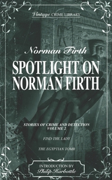 Spotlight on Norman Firth Volume 2 (contains Find the Lady and The Egyptian Tomb) (Vintage Crime Library)