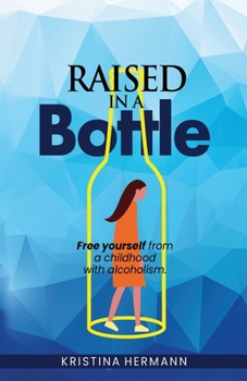 Paperback Raised in a bottle: FREE yourself from a childhood with alcoholism Book