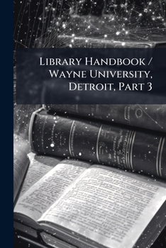 Library Handbook / Wayne University, Detroit, Part 3