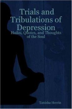 Paperback Trials and Tribulations of Depression: Haiku, Quotes, and Thoughts of the Soul Book