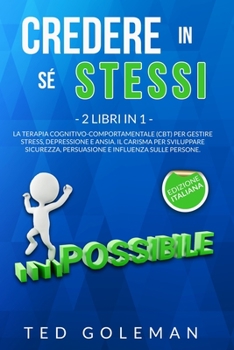 Paperback Credere in s? stessi: - 2 libri in 1: La Terapia cognitivo-comportamentale (CBT) per gestire stress, depressione e ansia. Il Carisma per svi [Italian] Book