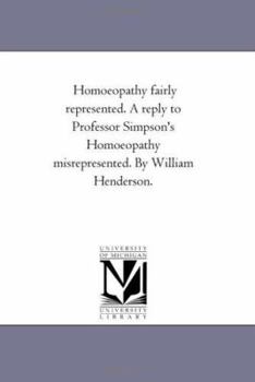 Paperback Homoeopathy Fairly Represented. a Reply to Professor Simpson's Homoeopathy Misrepresented. by William Henderson. Book