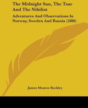 Paperback The Midnight Sun, The Tsar And The Nihilist: Adventures And Observations In Norway, Sweden And Russia (1886) Book